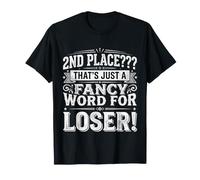 2nd Place??? That's just a Fancy Word for Loser! |- T-Shirt