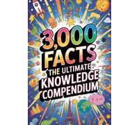 3,000 FACTS: THE ULTIMATE KNOWLEDGE COMPENDIUM