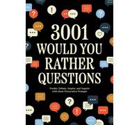 3,001 Would You Rather Questions : Ponder, Debate, Inspire, and Inquire with these Provocative Prompts
