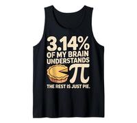 3.14 Percent of My Brain Understands Pi The Rest is Just Pie Tank Top