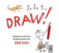 3, 2, 1, Draw!: Reimagine your world with 50 drawing activities from Serge Bloch