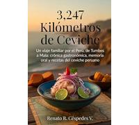 3,247 Kilómetros de Ceviche: Un viaje familiar por el Perú, de Tumbes a Mala: crónica gastronómica, memoria oral y recetas del ceviche peruano (Renato Cespedes: La Literatura de lo Cotidiano)