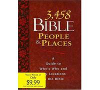 3,458 Bible People & Places: A Guide to Who's Who and Key Locations in the Bible