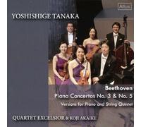 ベートーヴェン : ピアノ協奏曲 第3番&第5番 (Beethoven : Piano Concerto No. 3 & No. 5 Versions for Piano and String Quintet / Yoshishige Tanaka, Quartet Excelsior & Koji Akaike)