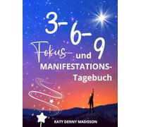 3-6-9 Fokus- und Manifestations-Tagebuch: Ein tägliches Journal für ein ausgewogenes Leben und persönliche Entwicklung - Raum für Reflexion, Gewohnheiten, Fokus & Routinen
