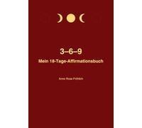 3-6-9 Mein 18-Tage-Affirmationsbuch: Transformiere dein Mindset in 18 Tagen / Tägliche Affirmationen für Fokus, Selbstliebe und Manifestation / Die Kraft der 3-6-9-Methode für dein neues Ich