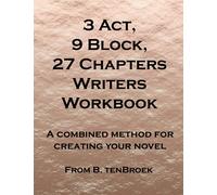 3 Act, 9 Block, 27 Chapters Writers Workbook: A combined method for creating your novel