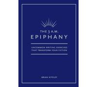 3 AM Epiphany: Uncommon Writing Exercises That Transform Your Fiction