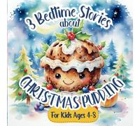 3 Bedtime Stories about Christmas Pudding for Kids Ages 4-8: Illustrated Tales with Lessons about Power of Kindness, Openness, and Sharing