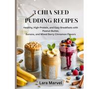 3 CHIA SEED PUDDING RECIPES: Healthy, High-Protein, and Easy Breakfasts with Peanut Butter, Banana, and Mixed Berry Cinnamon Flavors