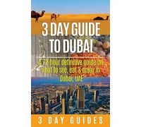 3 Day Guide to Dubai: A 72-hour Definitive Guide on What to See, Eat and Enjoy in Dubai, UAE: Volume 13 (3 Day Travel Guides)