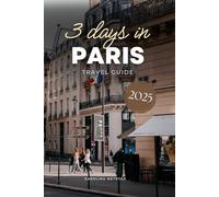 3 Days in Paris Travel Guide: An Easy-to-Follow Sightseeing Plan with QR Codes & Pro Tips to Save Time, Avoid Tourist Traps with This Ready-to-Use Itinerary! (Ultimate Itinerary Series)