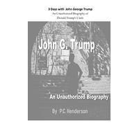 3 Days with John George Trump: An Unauthorized Biography of Donald Trump’s Uncle