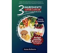 3 INGREDIENTS LIVER CANCER DIET COOKBOOK: Simple 3 Ingredients Delicious, Flavorful & Nutritious Recipes to Support Liver Health, Boost Immunity, and Aid Recovery (3 INGREDIENTS DIET COOKBOOK)
