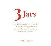 3 Jars: Stop Living Paycheck to Paycheck: A Money Manifestation Practice that Rewrites Your Money Story and Creates Freedom