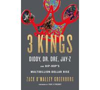3 Kings: Diddy, Dr. Dre, Jay-Z, and Hip-Hop's Multibillion-Dollar Rise