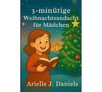 3-minütige Weihnachtsandacht für Mädchen: Einfache Geschichten, bedeutungsvolle Verse und glaubensstärkende Aktivitäten für 8- bis 12-Jährige