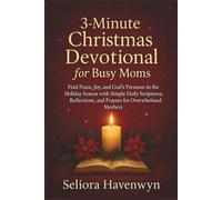 3-Minute Christmas Devotional For Busy Moms: Find Peace, Joy, and God’s Presence in the Holiday Season with Simple Daily Scriptures, Reflections, and Prayers for Overwhelmed Mothers
