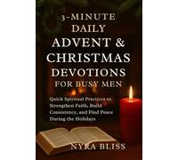 3-MINUTE DAILY ADVENT & CHRISTMAS DEVOTIONS FOR BUSY MEN: Quick Spiritual Practices to Strengthen Faith, Build Consistency, and Find Peace During the Holidays