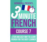 3 Minute French - Course 7: A fun and easy way to learn French for the busy learner (3 Minute French (course books))