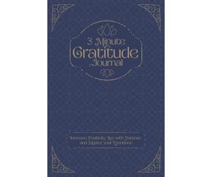 3 Minute Gratitude Journal. Increase Positivity, Live With Purpose And Master Your Emotions.: A Daily Journal To Develop An Attitude of Gratitude.