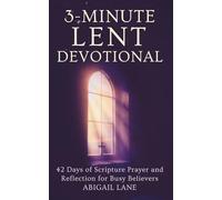 3-Minute Lent Devotional: 42 Days of Scripture Prayer and Reflection for Busy Believers