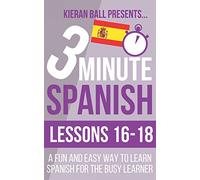 3 Minute Spanish: Lessons 16-18: A fun and easy way to learn Spanish for the busy learner: 6