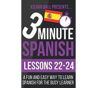 3 Minute Spanish: Lessons 22-24: A fun and easy way to learn Spanish for the busy learner