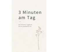 3 Minuten am Tag: Ein sanftes Tagebuch für mehr Präsenz im Alltag