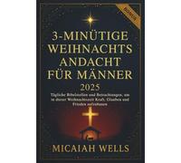 3 MINUTEN WEIHNACHTSANDACHT FÜR MÄNNER 2025: Tägliche Bibelstellen und Betrachtungen, um in dieser Weihnachtszeit Kraft, Glauben und Frieden aufzubauen