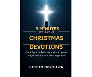 3 MINUTES DAILY ADVENT AND CHRISTMAS DEVOTIONS FOR BUSY MEN: Quick Spiritual Reflections with Scripture, Prayer, and Practical Encouragement