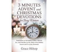 3 MINUTES DAILY ADVENT AND CHRISTMAS DEVOTIONS FOR BUSY WOMEN: Inspirations to Strengthen Faith, Cultivate Joy, and Find Rest in the Midst of the Holiday Season and Everyday Demands
