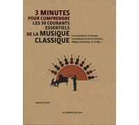 3 minutes pour comprendre les 50 courants essentiels de la musique classique: Les troubadours, le baroque, la symphonie, le chef d'orchestre, Wagner, Stravinsky, Yo-Yo Ma...