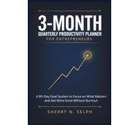 3-Month Quarterly Productivity Planner for Entrepreneurs: A 90-Day Goal System to Focus on What Matters and Get More Done Without Burnout