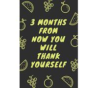 3 months from now you will thank yourself: A Daily Food and Exercise Journal to Help You Smash Your Diet, Weight loss and Fitness Goals, (90 Days Meal and Activity Tracker)