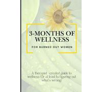 3 Months of Wellness For Burned Out Women: A therapist-created guide to wellness (Or at least figuring out what's wrong)