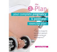 3-Plan: Your Complete Pregnancy and Post-Natal Exercise Plan: Your Complete Pregnancy & Postnatal Exercise Plan