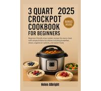 3 QUART CROCKPOT COOKBOOK FOR BEGINNERS 2025: Beginner-friendly slow cooker recipes for every meal, with simple & flavorful dishes including breakfast, stews, vegetarian options, and sweet treats