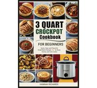 3 QUART CROCKPOT COOKBOOK FOR BEGINNERS: Quick, Easy, and Flavorful Small-Batch Recipes for Busy Homes and Solo Cooks