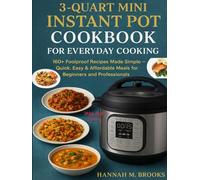 3-QUART MINI INSTANT POT COOKBOOK FOR EVERYDAY COOKING: 160+ Foolproof Recipes Made Simple - Quick, Easy & Affordable Meals for Beginners and Professionals