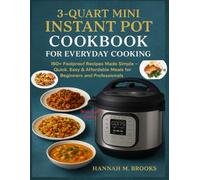 3-QUART MINI INSTANT POT COOKBOOK FOR EVERYDAY COOKING: 160+ Foolproof Recipes Made Simple - Quick, Easy & Affordable Meals for Beginners and Professionals