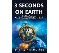 3 Seconds on Earth: Breaking Free from Anxiety, Regret, and the Fear of Death