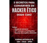 3 Secretos Para Convertirte en Hacker Ético Desde Cero: Incluye Manual de Laboratorios, GPT entrenado en Hacking Ético y Recursos Descargables (Cómo Hackear)