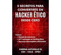 3 Secretos Para Convertirte en Hacker Ético Desde Cero: Incluye Manual de Laboratorios, GPT entrenado en Hacking Ético y Recursos Descargables (Cómo Hackear)