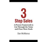 3 Step Sales: A Proven Framework to Cut Through the Noise and Close More Deals