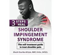 3 Steps to Heal Shoulder Impingement Syndrome: The self-treatment guide to treat shoulder pain