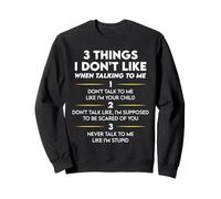 3 Things I Don't Like When Talking To Me Funny Sweatshirt