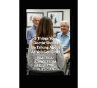 3 Things Your Doctor Should Be Talking About As You Get Older: Practical Advice From A Geriatric Physician