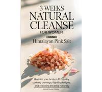 3 weeks Natural Cleanse for Women Using Himalayan Pink Salt: Reclaim Your Body in 21 Days by Curbing Cravings, Fighting Fatigue, and Reducing Bloating Naturally