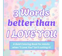 3 Words better than I LOVE YOU: A Bold Coloring Book for Adults when “I Love You” isn’t cutting it!